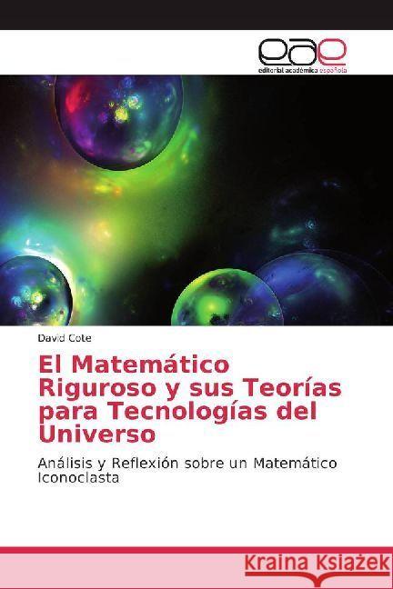 El Matemático Riguroso y sus Teorías para Tecnologías del Universo : Análisis y Reflexión sobre un Matemático Iconoclasta