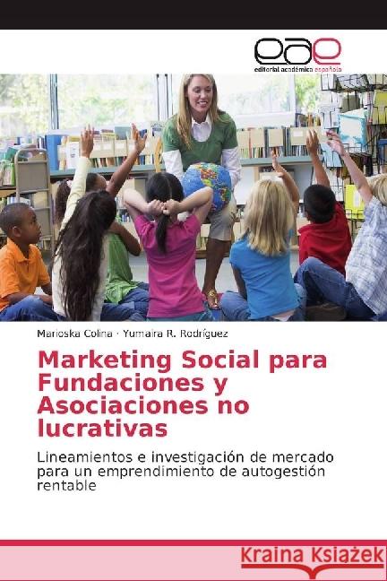 Marketing Social para Fundaciones y Asociaciones no lucrativas : Lineamientos e investigación de mercado para un emprendimiento de autogestión rentable