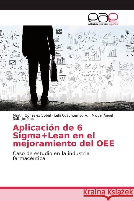 Aplicación de 6 Sigma+Lean en el mejoramiento del OEE : Caso de estudio en la industria farmacéutica