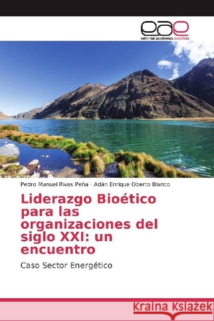 Liderazgo Bioético para las organizaciones del siglo XXI: un encuentro : Caso Sector Energético