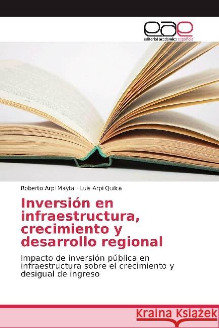 Inversión en infraestructura, crecimiento y desarrollo regional : Impacto de inversión pública en infraestructura sobre el crecimiento y desigual de ingreso