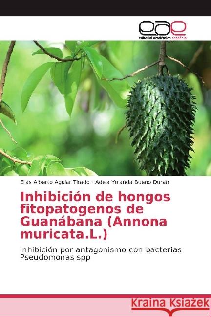 Inhibición de hongos fitopatogenos de Guanábana (Annona muricata.L.) : Inhibición por antagonismo con bacterias Pseudomonas spp