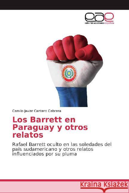 Los Barrett en Paraguay y otros relatos : Rafael Barrett oculto en las soledades del país sudamericano y otros relatos influenciados por su pluma