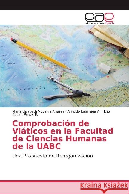 Comprobación de Viáticos en la Facultad de Ciencias Humanas de la UABC : Una Propuesta de Reorganización