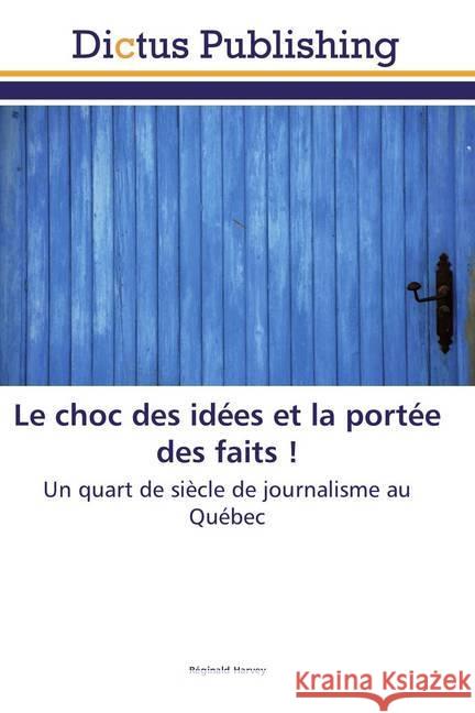 Le choc des idées et la portée des faits ! : Un quart de siècle de journalisme au Québec