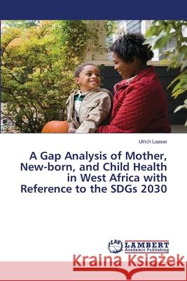 A Gap Analysis of Mother, New-born, and Child Health in West Africa with Reference to the SDGs 2030