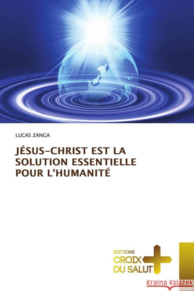 JÉSUS-CHRIST EST LA SOLUTION ESSENTIELLE POUR L'HUMANITÉ
