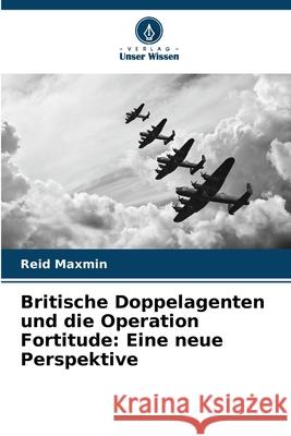 Britische Doppelagenten und die Operation Fortitude: Eine neue Perspektive