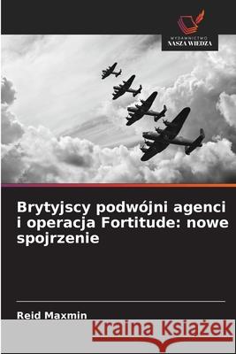 Brytyjscy podwójni agenci i operacja Fortitude: nowe spojrzenie