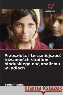 Przeszlośc i teraźniejszośc tożsamości: studium hinduskiego nacjonalizmu w Indiach