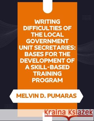 Writing Difficulties of the Local Government Unit Secretaries: Bases for the Development of a Skill-Based Training Program