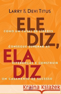 Ele diz, ela diz: Como um casal de líderes consegue superar as diferenças e construir um casamento de sucesso