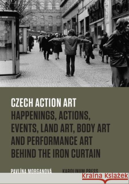 Czech Action Art: Happenings, Actions, Events, Land Art, Body Art and Performance Art Behind the Iron Curtain