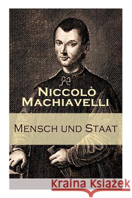 Mensch und Staat: Bestimmung und Begr�ndung zentraler politischer Prinzipien: Politische Tugend und politische Notwendigkeit + F�gungen des Geschicks + Die Religion + Die Gesetze + Das Heer + Das Vate