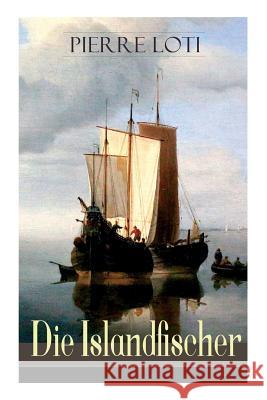 Die Islandfischer: Ein Seefahrer Roman des Autors von Reise durch Persien, Auf fernen Meeren und Die Entzauberten