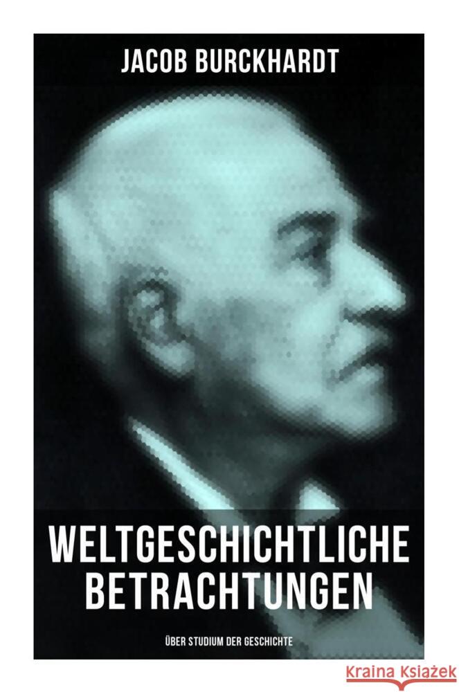 Weltgeschichtliche Betrachtungen: Über Studium der Geschichte
