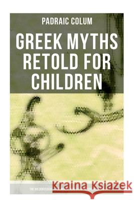 Greek Myths Retold for Children: The Golden Fleece & the Heroes Who Lived Before Achilles