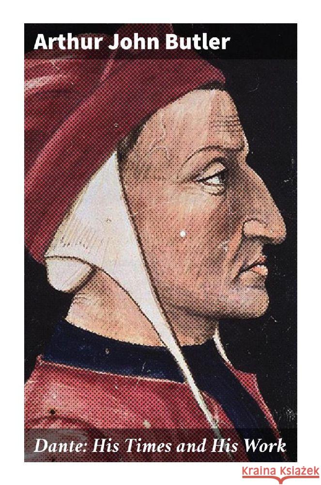 Dante: His Times and His Work