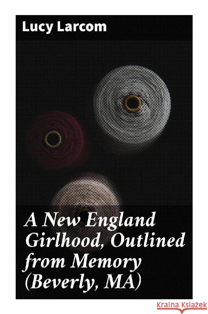 A New England Girlhood, Outlined from Memory (Beverly, MA)