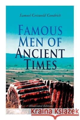 Famous Men of Ancient Times (Illustrated Edition): Virgil, Seneca, Attila, Nero, Cicero, Julius Caesar, Hannibal, Alexander, Aristotle, Demosthenes, Plato, Socrates...