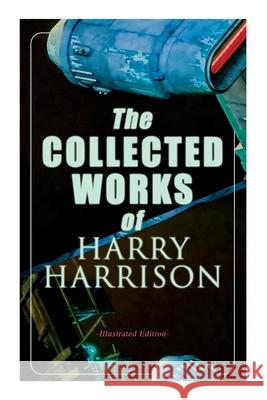 The Collected Works of Harry Harrison (Illustrated Edition): Deathworld, The Stainless Steel Rat, Planet of the Damned, The Misplaced Battleship