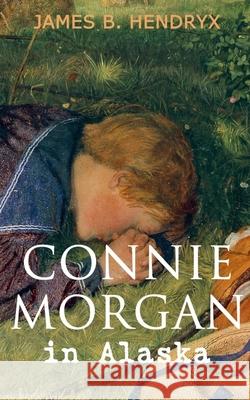 Connie Morgan in Alaska (Illustrated): An Exciting Tale of Adventure in the Untamed and Unforgivable Snowy Wilderness
