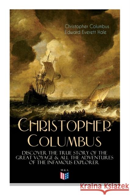 The Life of Christopher Columbus – Discover The True Story of the Great Voyage & All the Adventures of the Infamous Explorer