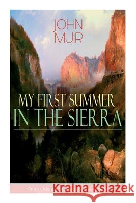 My First Summer in the Sierra (With Original Drawings & Photographs): Adventure Memoirs, Travel Sketches & Wilderness Studies