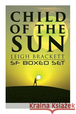 Child of the Sun: Leigh Brackett SF Boxed Set (Illustrated): Black Amazon of Mars, Child of the Sun, Citadel of Lost Ships, Enchantress of Venus, Outpost on Io
