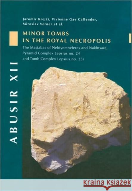 Abusir XII : Minor Tombs in the Royal Necropolis I (The Mastabas of Nebtyemneferes and Nakhtsare, Pyramid Complex Lepsius no. 24 and Tomb Complex Lepsius no. 25)
