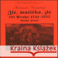 Zle, matičko, zle čili Praha 1741-1757. Kniha první