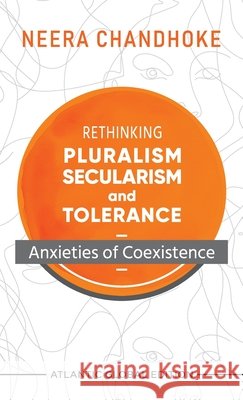 Rethinking Pluralism, Secularism and Tolerance: Anxieties of Coexistence