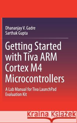 Getting Started with Tiva Arm Cortex M4 Microcontrollers: A Lab Manual for Tiva Launchpad Evaluation Kit