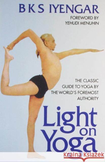 Light on Yoga: The Classic Guide to Yoga by the World's Foremost Authority