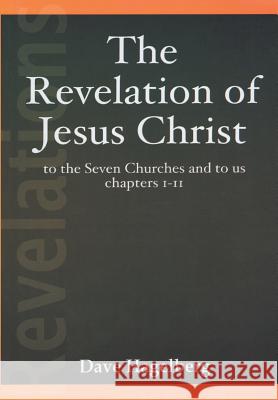 The Revelation of Jesus Christ to the Seven Churches and To us Chapters 1-11