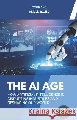 The AI Age - How Artificial Intelligence is Disrupting Industries and Reshaping Our World