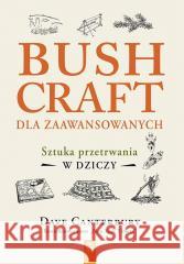 Bushcraft dla zaawansowanych. Sztuka przetrwania..