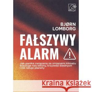 Fałszywy alarm Jak panika związana ze zmianami klimatu kosztuje nas biliony, krzywdzi biednych i nie ratuje planety