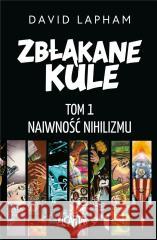 Zbłąkane kule T.1 Naiwność nihilizmu