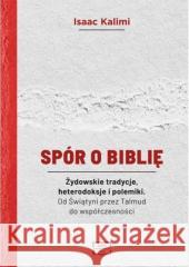 Spór o Biblię. Żydowskie tradycje, heterodoksje i polemiki. Od Świątyni przez Talmud do współczesności