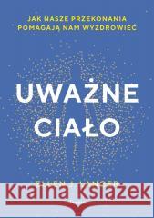 Uważne ciało. Jak nasze przekonania pomagają nam..