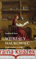 Wierzący naukowiec. Eseje o nauce i religii