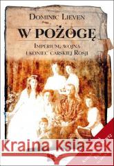 W pożogę. Imperium, wojna i koniec carskiej Rosji