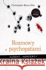 Rozmowy z psychopatami. Masowi mordercy i szaleńcy