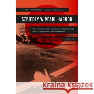 Szpiedzy w Pearl Harbor. Wojna wywiadów i nieopisana historia japońskiego ataku na amerykańską bazę na Hawajach
