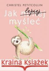 Jak lepiej myśleć. Dla analizujących bez końca..