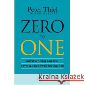 Zero to One. Notatki o start-upach, czyli jak budować przyszłość