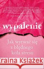 Wypalenie. Jak wyrwać się z błędnego koła stresu