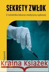 Sekrety zwłok Z notatnika lekarza medycyny sądowej