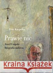 Prawie nic. Józef Czapski. Biografia malarza